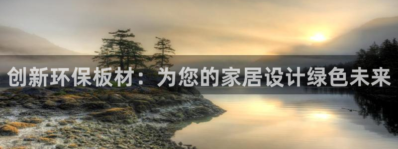 杏耀平台线路测速登录：创新环保板材：为您的家居设计绿色未来