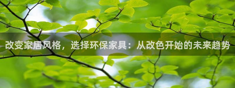 杏耀注册线路：改变家居风格，选择环保家具：从改色开始的未来趋