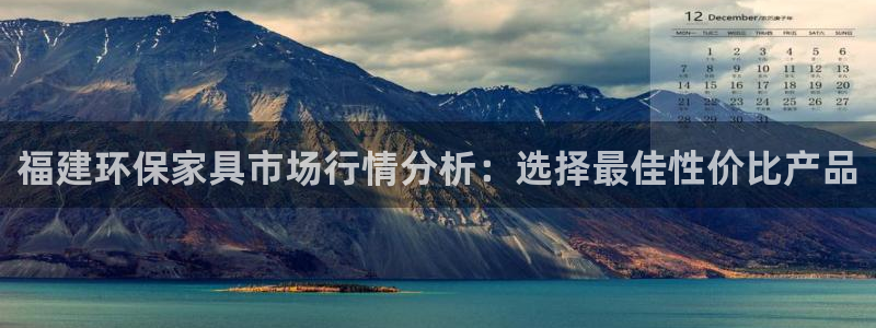 杏耀平台代理登录网址：福建环保家具市场行情分析：选择最佳性价