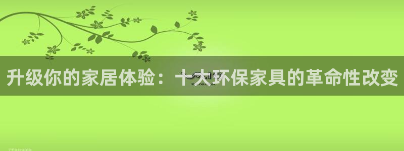 杏耀注册地址：升级你的家居体验：十大环保家具的革命性改变