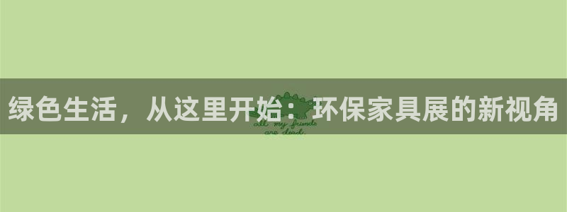 杏耀平台在哪里：绿色生活，从这里开始：环保家具展的新视角