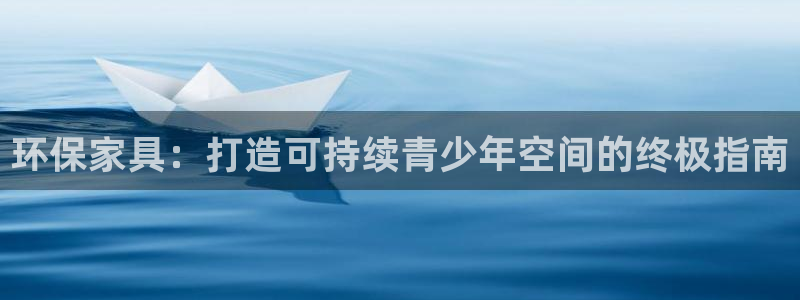 杏耀平台一安全注册入口：环保家具：打造可持续青少年空间的终极