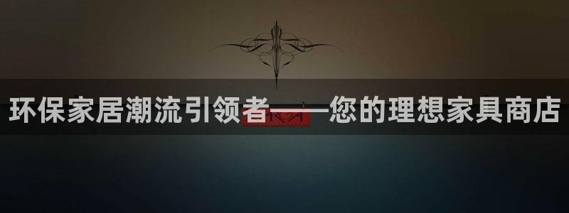 杏耀平台登录首页：环保家居潮流引领者——您的理想家具商店