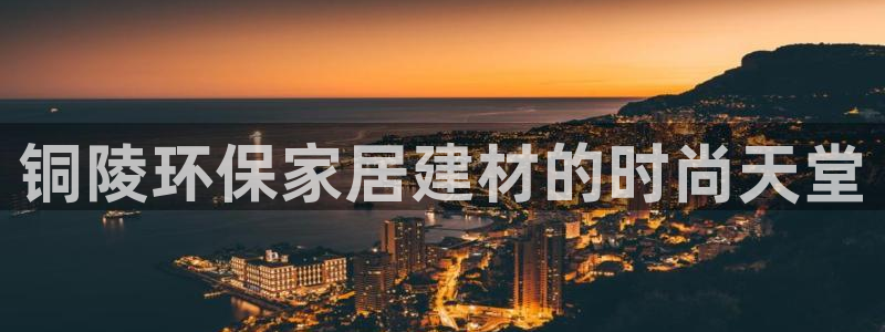 杏耀客户端登陆：铜陵环保家居建材的时尚天堂