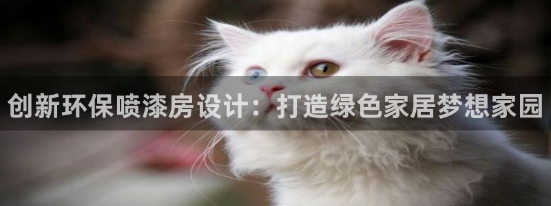 杏耀平台靠谱吗：创新环保喷漆房设计：打造绿色家居梦想家园
