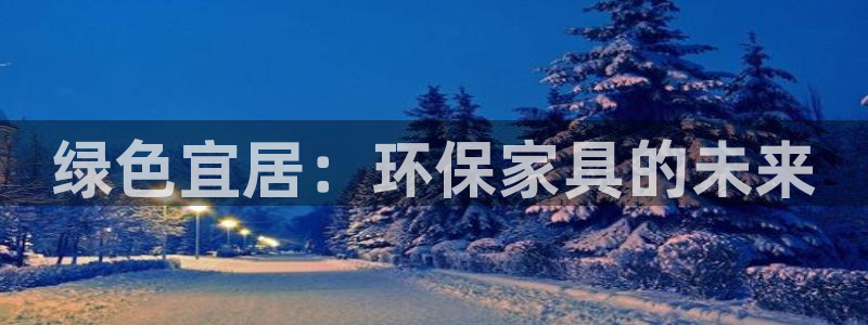 杏耀官方网：绿色宜居：环保家具的未来