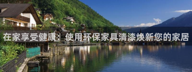 杏耀平台专用通道：在家享受健康：使用环保家具清漆焕新您的家居