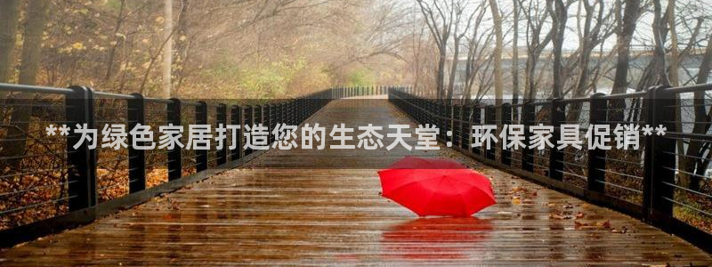 杏耀平台代理注册多少钱：**为绿色家居打造您的生态天堂：环保